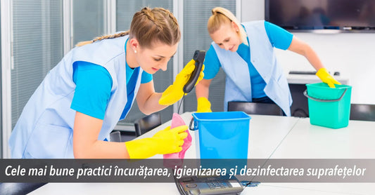 Cele mai bune practici in curatarea, igienizarea si dezinfectarea suprafetelor
